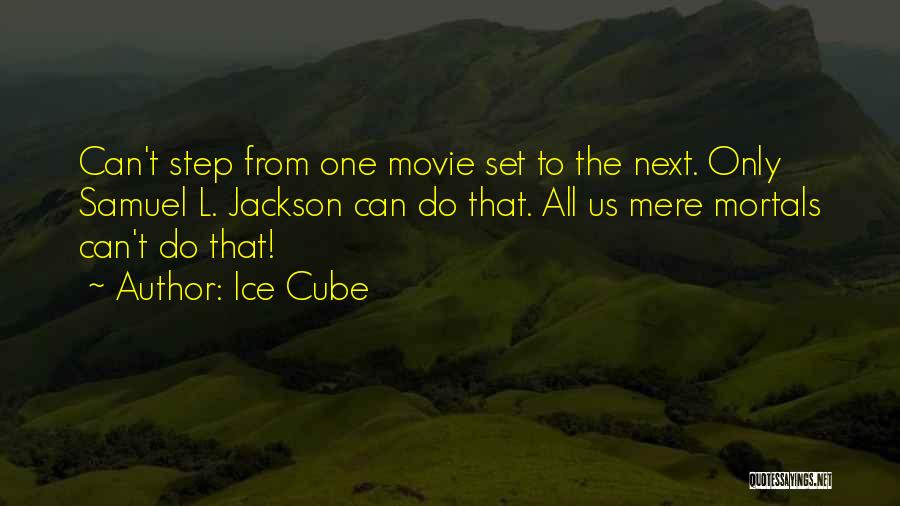 Ice Cube Quotes: Can't Step From One Movie Set To The Next. Only Samuel L. Jackson Can Do That. All Us Mere Mortals