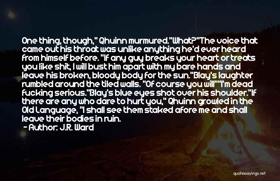 J.R. Ward Quotes: One Thing, Though, Qhuinn Murmured.what?the Voice That Came Out His Throat Was Unlike Anything He'd Ever Heard From Himself Before.