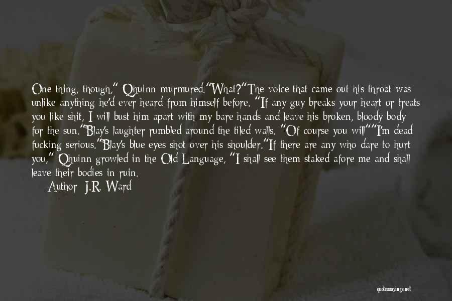 J.R. Ward Quotes: One Thing, Though, Qhuinn Murmured.what?the Voice That Came Out His Throat Was Unlike Anything He'd Ever Heard From Himself Before.