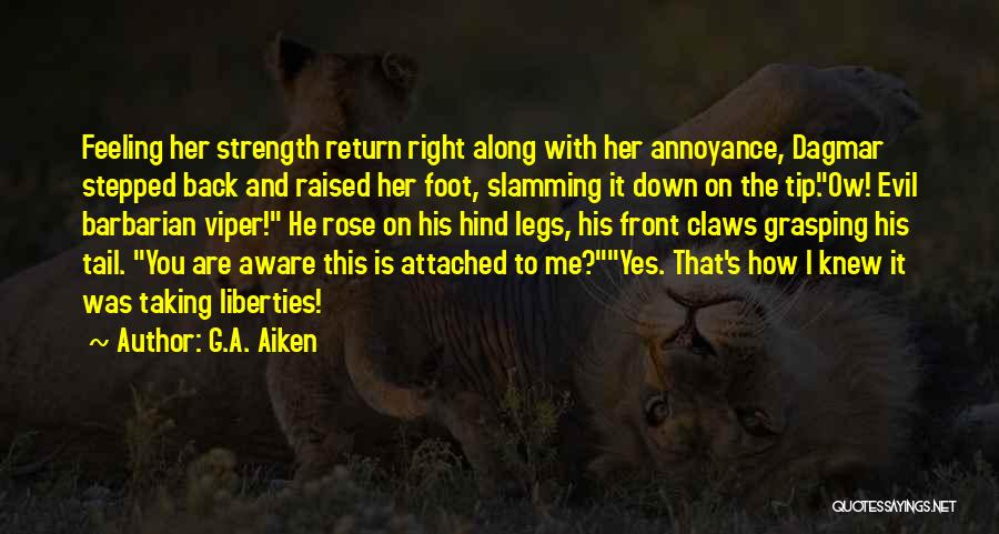 G.A. Aiken Quotes: Feeling Her Strength Return Right Along With Her Annoyance, Dagmar Stepped Back And Raised Her Foot, Slamming It Down On