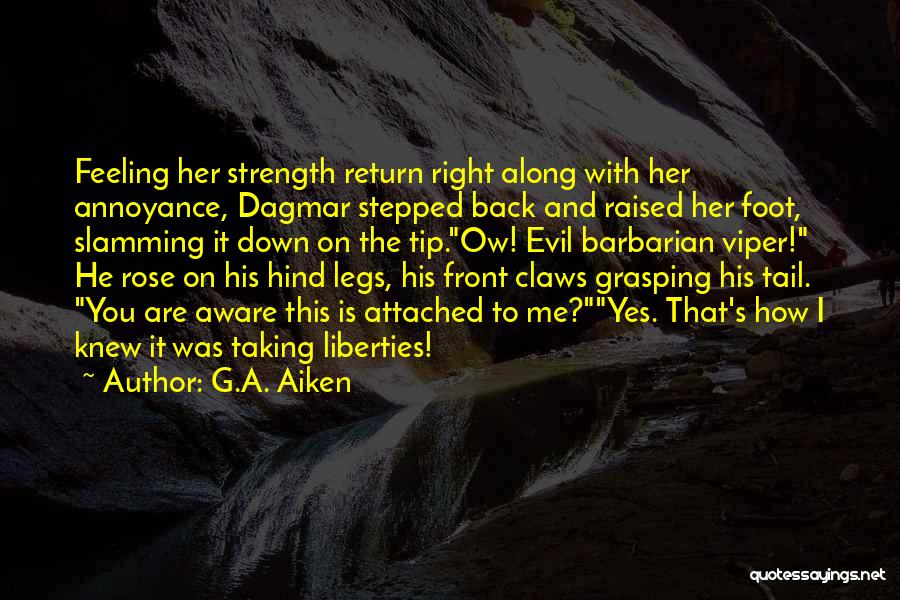 G.A. Aiken Quotes: Feeling Her Strength Return Right Along With Her Annoyance, Dagmar Stepped Back And Raised Her Foot, Slamming It Down On