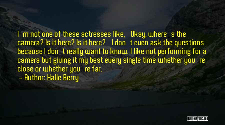 Halle Berry Quotes: I'm Not One Of These Actresses Like, 'okay, Where's The Camera? Is It Here? Is It Here?' I Don't Even