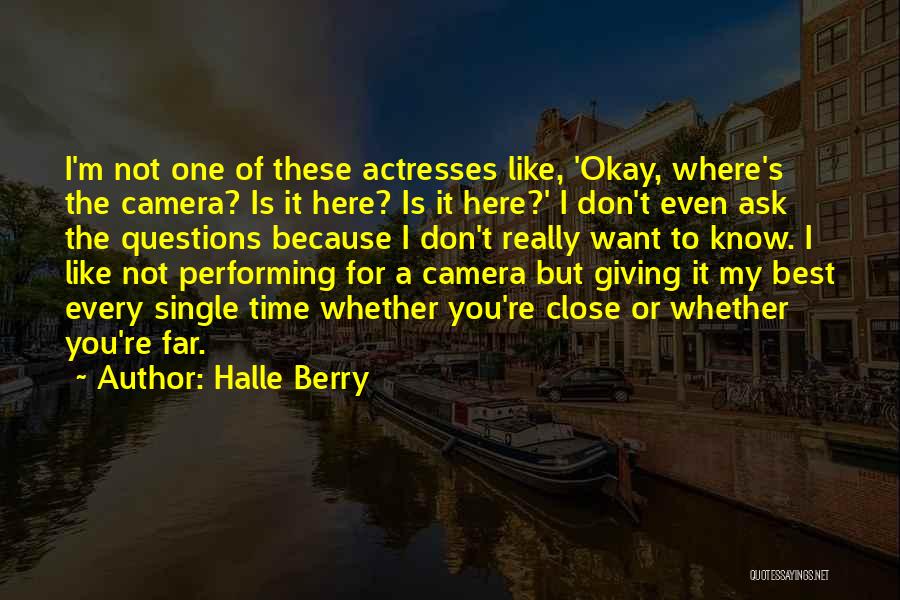 Halle Berry Quotes: I'm Not One Of These Actresses Like, 'okay, Where's The Camera? Is It Here? Is It Here?' I Don't Even