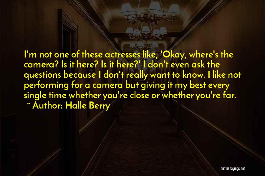 Halle Berry Quotes: I'm Not One Of These Actresses Like, 'okay, Where's The Camera? Is It Here? Is It Here?' I Don't Even