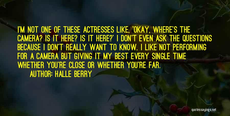 Halle Berry Quotes: I'm Not One Of These Actresses Like, 'okay, Where's The Camera? Is It Here? Is It Here?' I Don't Even