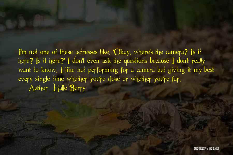 Halle Berry Quotes: I'm Not One Of These Actresses Like, 'okay, Where's The Camera? Is It Here? Is It Here?' I Don't Even