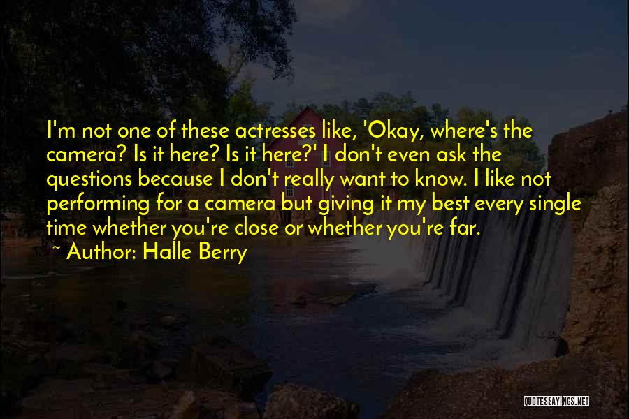 Halle Berry Quotes: I'm Not One Of These Actresses Like, 'okay, Where's The Camera? Is It Here? Is It Here?' I Don't Even