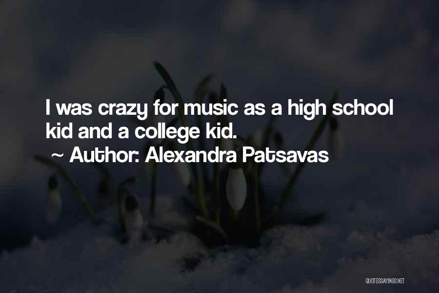 Alexandra Patsavas Quotes: I Was Crazy For Music As A High School Kid And A College Kid.