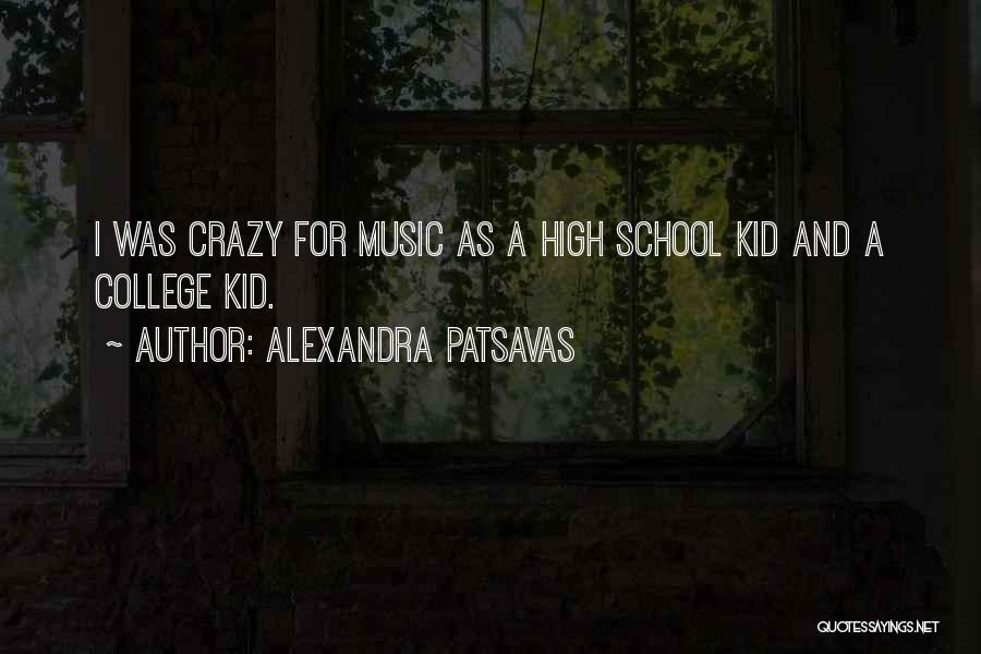 Alexandra Patsavas Quotes: I Was Crazy For Music As A High School Kid And A College Kid.