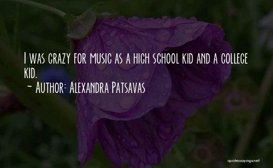 Alexandra Patsavas Quotes: I Was Crazy For Music As A High School Kid And A College Kid.