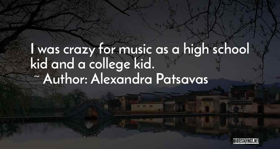 Alexandra Patsavas Quotes: I Was Crazy For Music As A High School Kid And A College Kid.