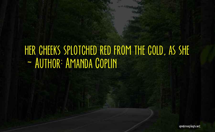 Amanda Coplin Quotes: Her Cheeks Splotched Red From The Cold, As She