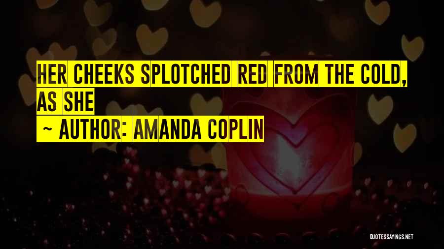 Amanda Coplin Quotes: Her Cheeks Splotched Red From The Cold, As She