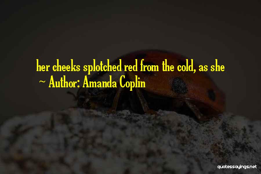Amanda Coplin Quotes: Her Cheeks Splotched Red From The Cold, As She