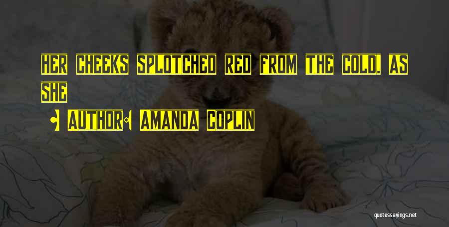 Amanda Coplin Quotes: Her Cheeks Splotched Red From The Cold, As She