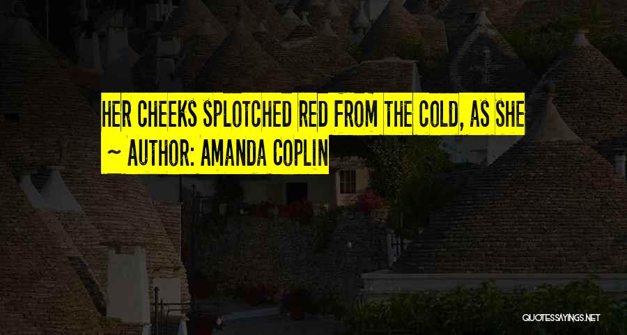 Amanda Coplin Quotes: Her Cheeks Splotched Red From The Cold, As She