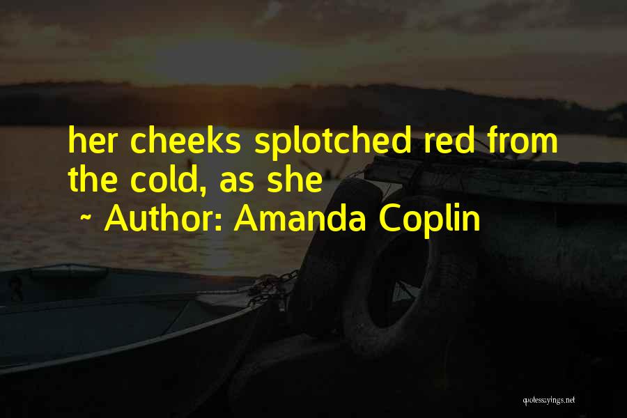 Amanda Coplin Quotes: Her Cheeks Splotched Red From The Cold, As She