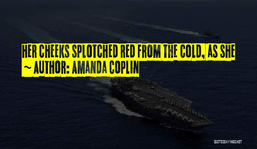 Amanda Coplin Quotes: Her Cheeks Splotched Red From The Cold, As She
