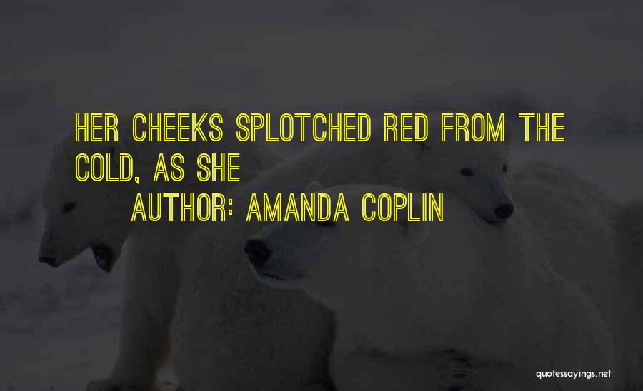 Amanda Coplin Quotes: Her Cheeks Splotched Red From The Cold, As She