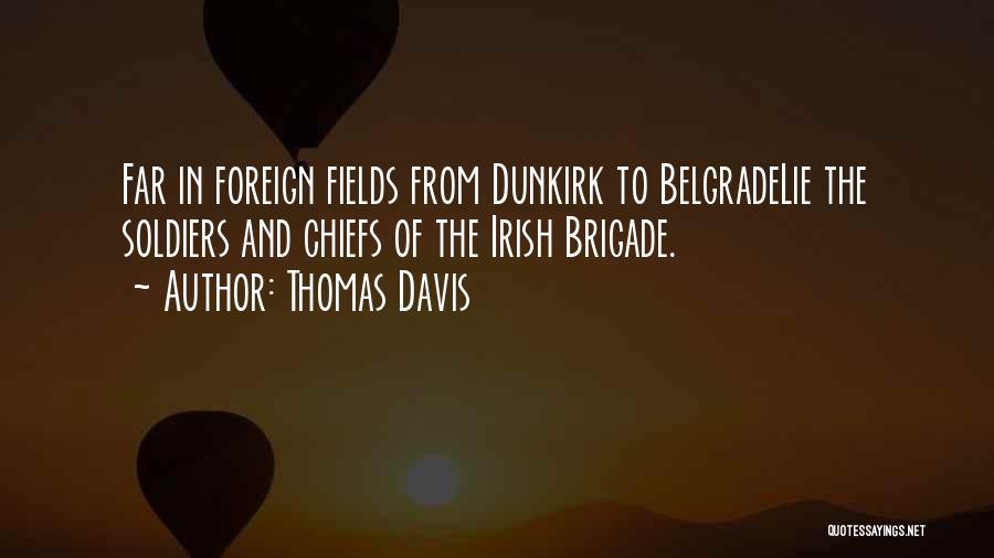 Thomas Davis Quotes: Far In Foreign Fields From Dunkirk To Belgradelie The Soldiers And Chiefs Of The Irish Brigade.