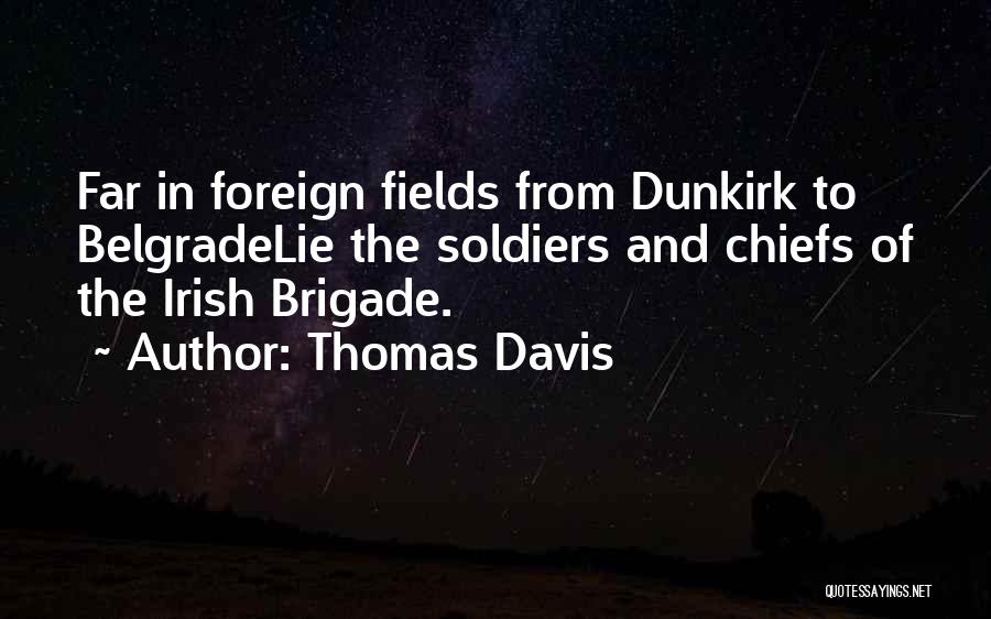 Thomas Davis Quotes: Far In Foreign Fields From Dunkirk To Belgradelie The Soldiers And Chiefs Of The Irish Brigade.