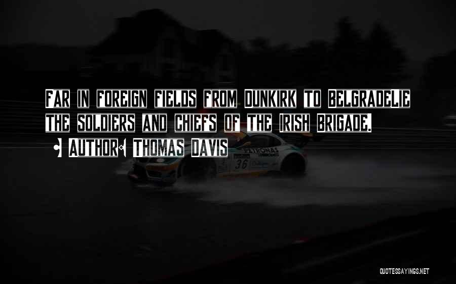 Thomas Davis Quotes: Far In Foreign Fields From Dunkirk To Belgradelie The Soldiers And Chiefs Of The Irish Brigade.