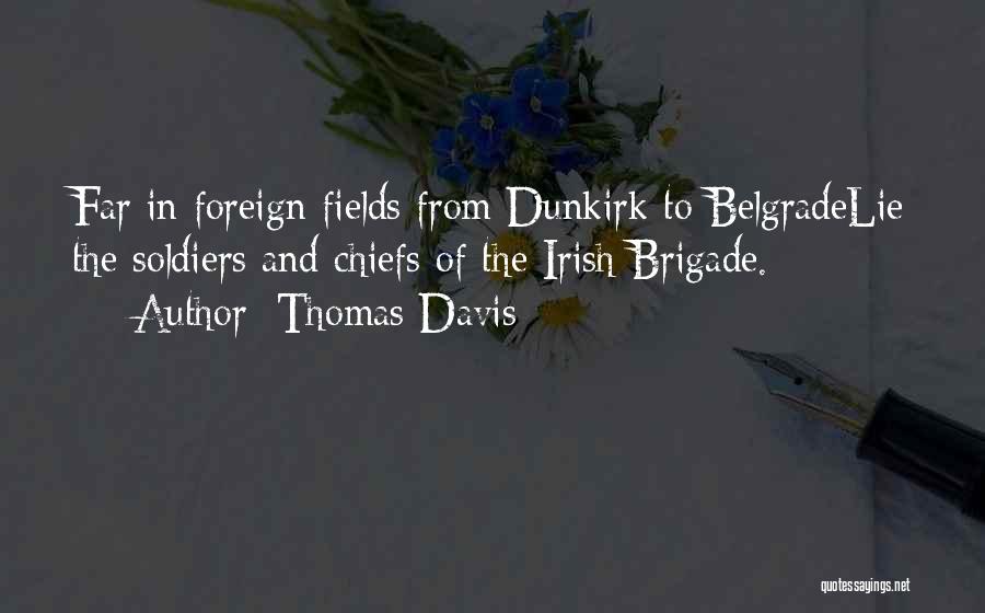 Thomas Davis Quotes: Far In Foreign Fields From Dunkirk To Belgradelie The Soldiers And Chiefs Of The Irish Brigade.