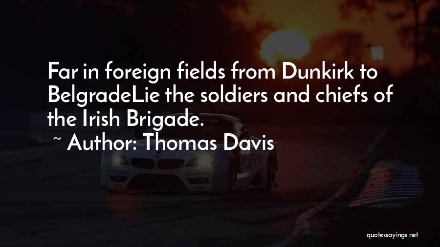 Thomas Davis Quotes: Far In Foreign Fields From Dunkirk To Belgradelie The Soldiers And Chiefs Of The Irish Brigade.