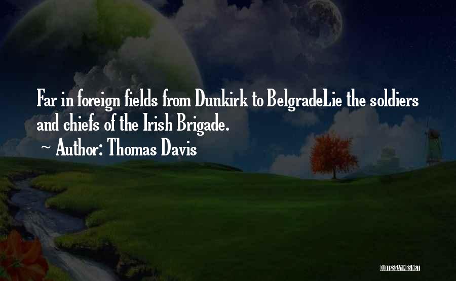 Thomas Davis Quotes: Far In Foreign Fields From Dunkirk To Belgradelie The Soldiers And Chiefs Of The Irish Brigade.