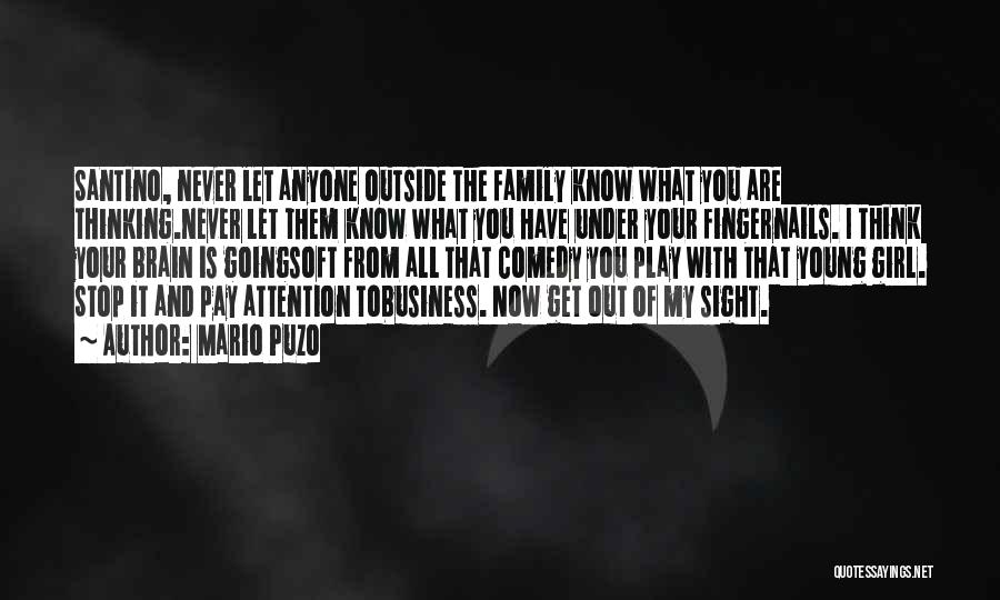 Mario Puzo Quotes: Santino, Never Let Anyone Outside The Family Know What You Are Thinking.never Let Them Know What You Have Under Your