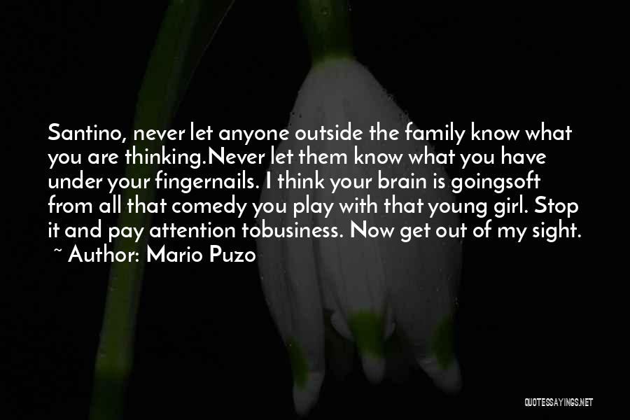 Mario Puzo Quotes: Santino, Never Let Anyone Outside The Family Know What You Are Thinking.never Let Them Know What You Have Under Your