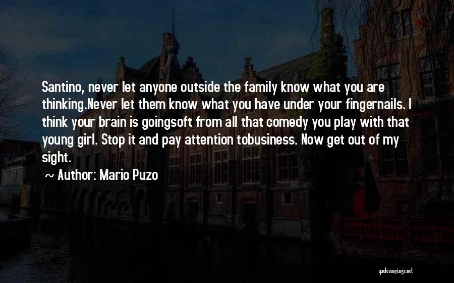 Mario Puzo Quotes: Santino, Never Let Anyone Outside The Family Know What You Are Thinking.never Let Them Know What You Have Under Your