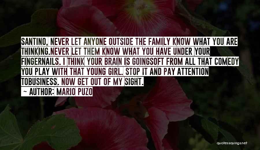 Mario Puzo Quotes: Santino, Never Let Anyone Outside The Family Know What You Are Thinking.never Let Them Know What You Have Under Your