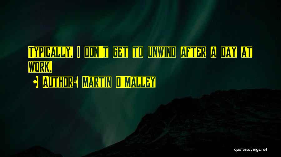 Martin O'Malley Quotes: Typically, I Don't Get To Unwind After A Day At Work.