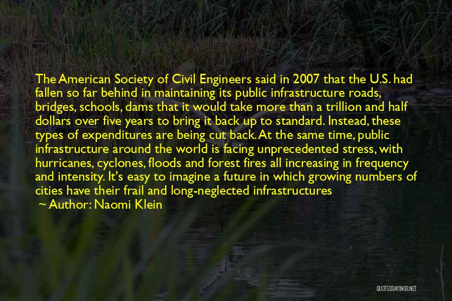 Naomi Klein Quotes: The American Society Of Civil Engineers Said In 2007 That The U.s. Had Fallen So Far Behind In Maintaining Its