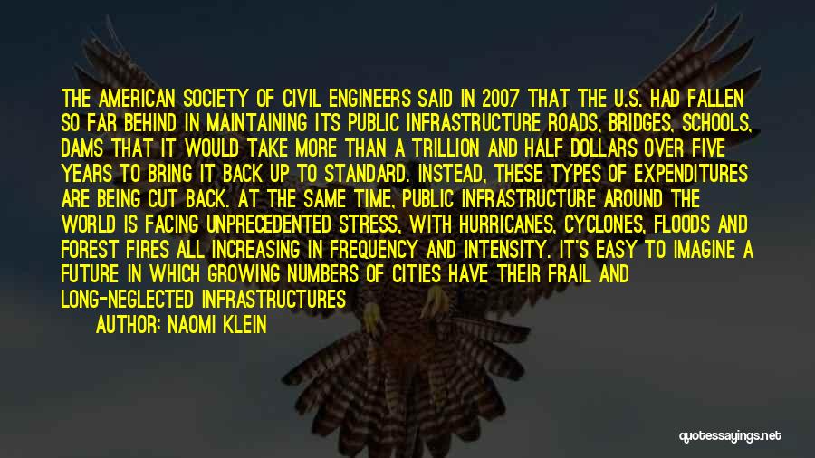 Naomi Klein Quotes: The American Society Of Civil Engineers Said In 2007 That The U.s. Had Fallen So Far Behind In Maintaining Its