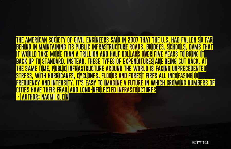 Naomi Klein Quotes: The American Society Of Civil Engineers Said In 2007 That The U.s. Had Fallen So Far Behind In Maintaining Its