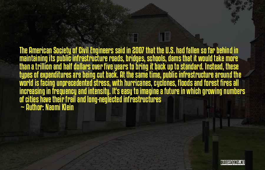 Naomi Klein Quotes: The American Society Of Civil Engineers Said In 2007 That The U.s. Had Fallen So Far Behind In Maintaining Its