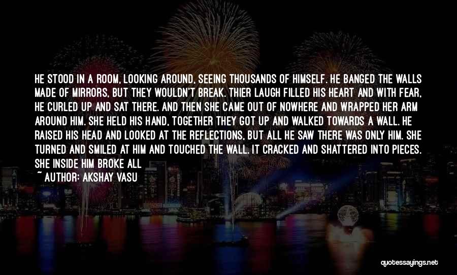 Akshay Vasu Quotes: He Stood In A Room, Looking Around, Seeing Thousands Of Himself. He Banged The Walls Made Of Mirrors, But They