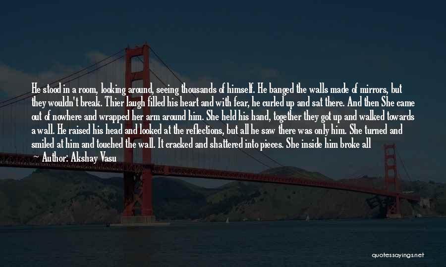 Akshay Vasu Quotes: He Stood In A Room, Looking Around, Seeing Thousands Of Himself. He Banged The Walls Made Of Mirrors, But They