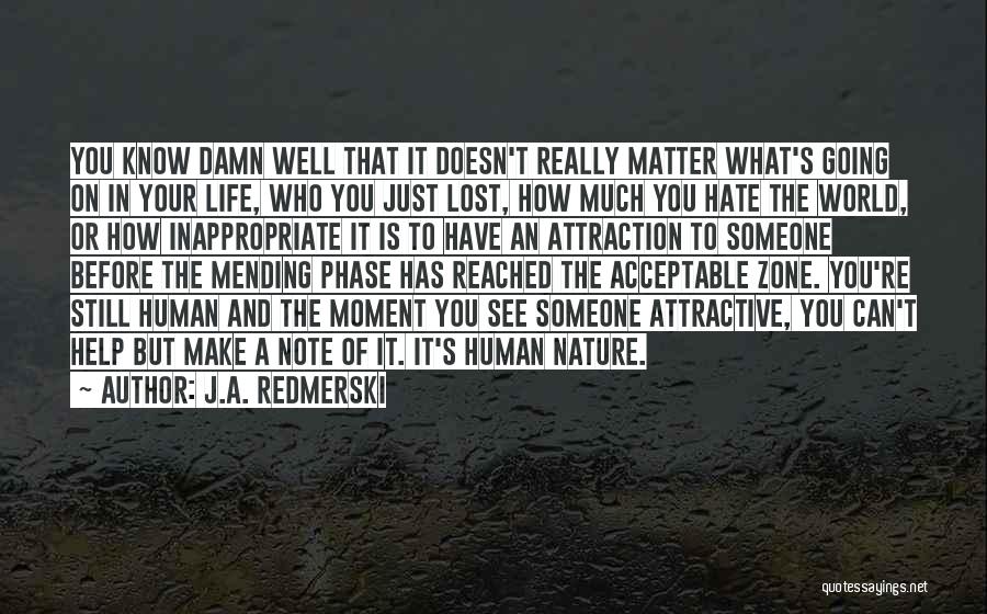 J.A. Redmerski Quotes: You Know Damn Well That It Doesn't Really Matter What's Going On In Your Life, Who You Just Lost, How