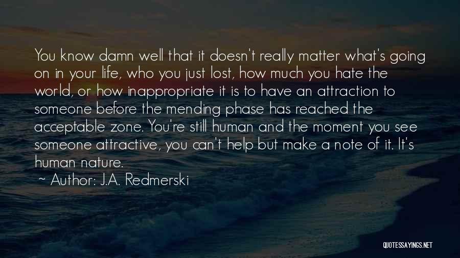 J.A. Redmerski Quotes: You Know Damn Well That It Doesn't Really Matter What's Going On In Your Life, Who You Just Lost, How