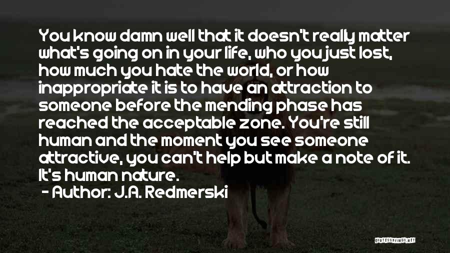 J.A. Redmerski Quotes: You Know Damn Well That It Doesn't Really Matter What's Going On In Your Life, Who You Just Lost, How