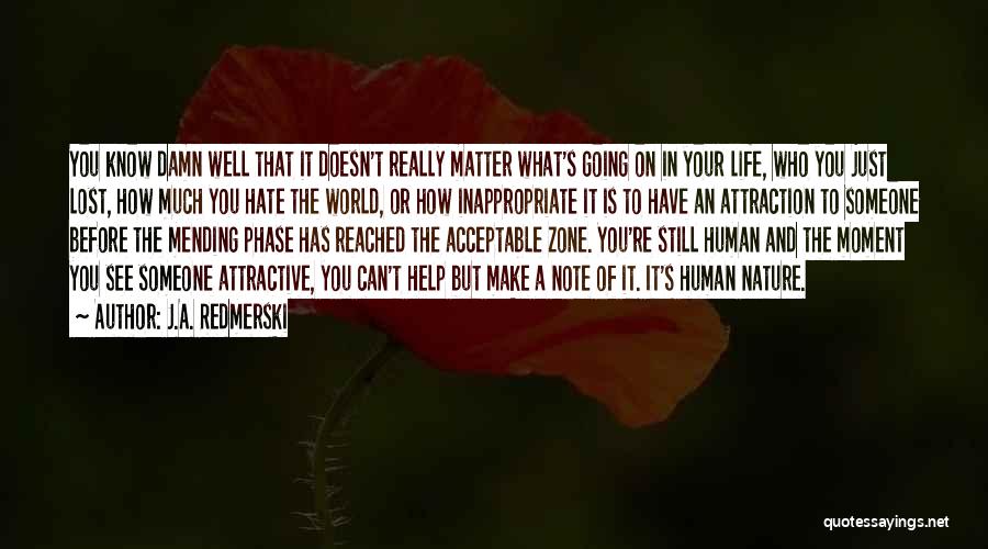 J.A. Redmerski Quotes: You Know Damn Well That It Doesn't Really Matter What's Going On In Your Life, Who You Just Lost, How