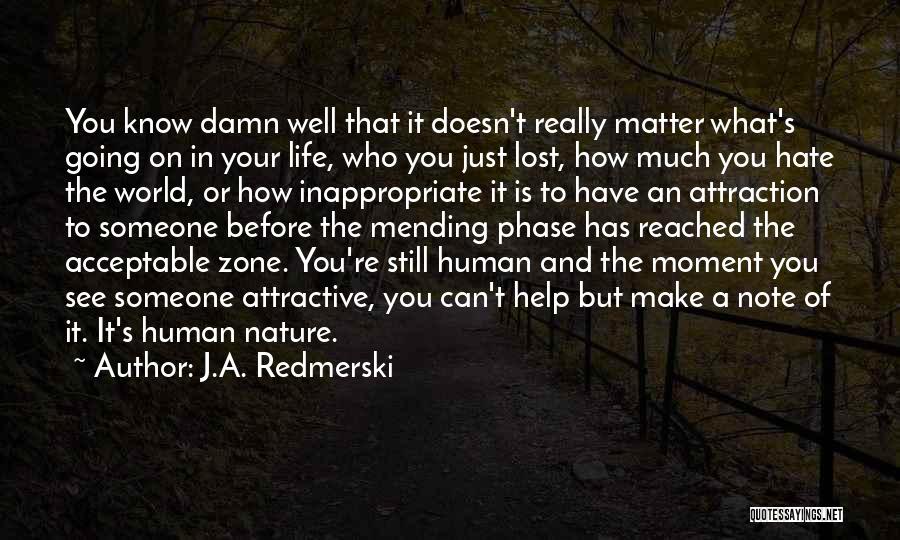 J.A. Redmerski Quotes: You Know Damn Well That It Doesn't Really Matter What's Going On In Your Life, Who You Just Lost, How