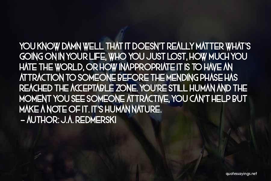 J.A. Redmerski Quotes: You Know Damn Well That It Doesn't Really Matter What's Going On In Your Life, Who You Just Lost, How