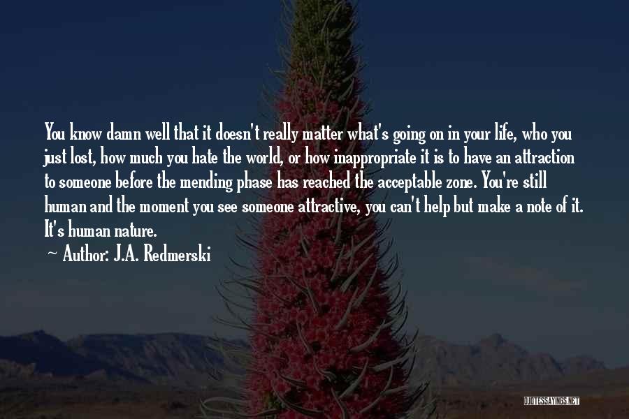 J.A. Redmerski Quotes: You Know Damn Well That It Doesn't Really Matter What's Going On In Your Life, Who You Just Lost, How