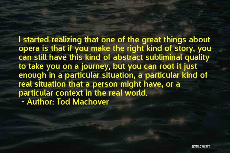 Tod Machover Quotes: I Started Realizing That One Of The Great Things About Opera Is That If You Make The Right Kind Of