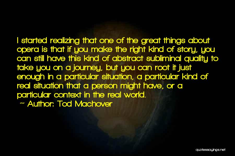 Tod Machover Quotes: I Started Realizing That One Of The Great Things About Opera Is That If You Make The Right Kind Of