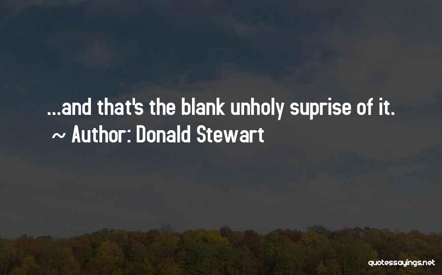 Donald Stewart Quotes: ...and That's The Blank Unholy Suprise Of It.